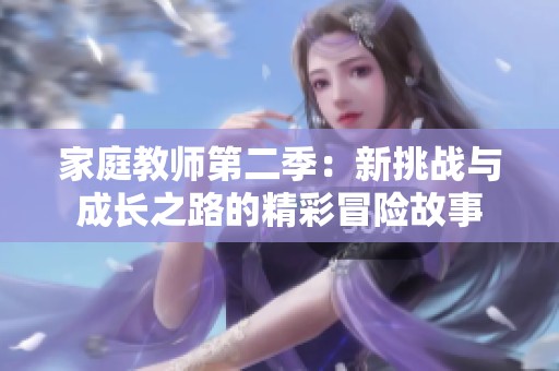 家庭教师第二季：新挑战与成长之路的精彩冒险故事