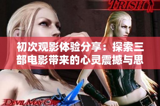 初次观影体验分享：探索三部电影带来的心灵震撼与思考