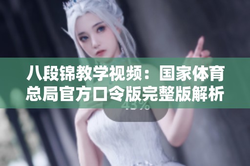 八段锦教学视频：国家体育总局官方口令版完整版解析与指导