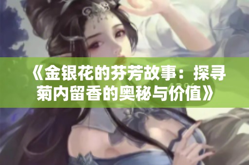 《金银花的芬芳故事：探寻菊内留香的奥秘与价值》