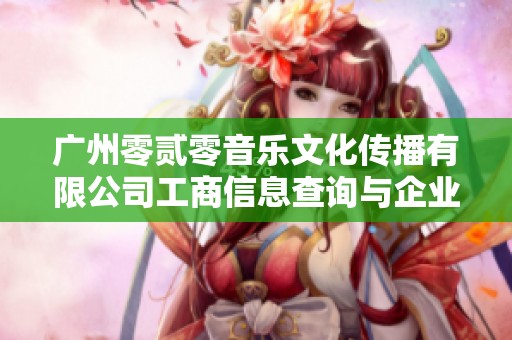 广州零贰零音乐文化传播有限公司工商信息查询与企业分析报告