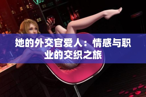 她的外交官爱人：情感与职业的交织之旅