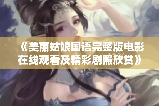 《美丽姑娘国语完整版电影在线观看及精彩剧照欣赏》
