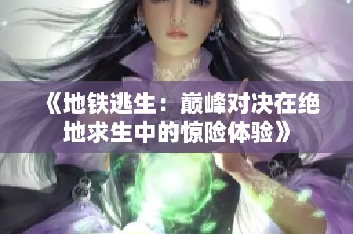 《地铁逃生：巅峰对决在绝地求生中的惊险体验》