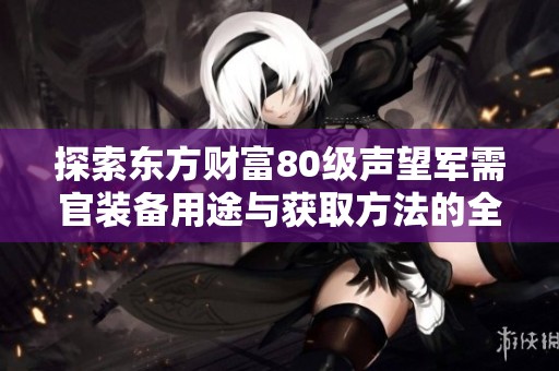 探索东方财富80级声望军需官装备用途与获取方法的全面解析