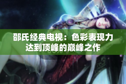 邵氏经典电视：色彩表现力达到顶峰的巅峰之作