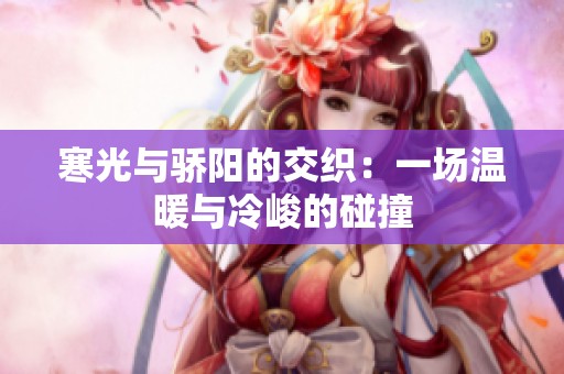 寒光与骄阳的交织：一场温暖与冷峻的碰撞