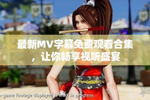 最新MV字幕免费观看合集，让你畅享视听盛宴