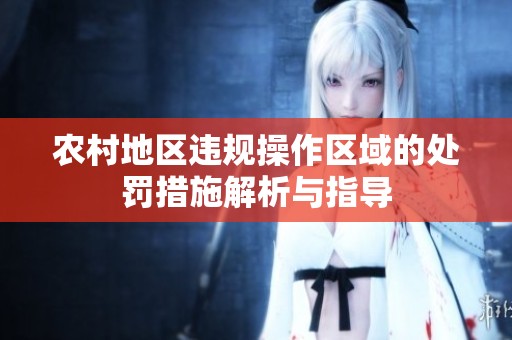 农村地区违规操作区域的处罚措施解析与指导