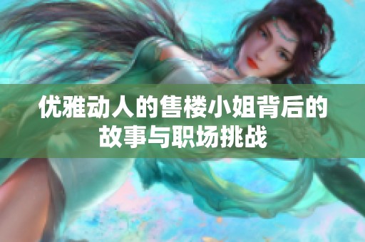 优雅动人的售楼小姐背后的故事与职场挑战