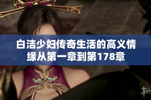 白洁少妇传奇生活的高义情缘从第一章到第178章