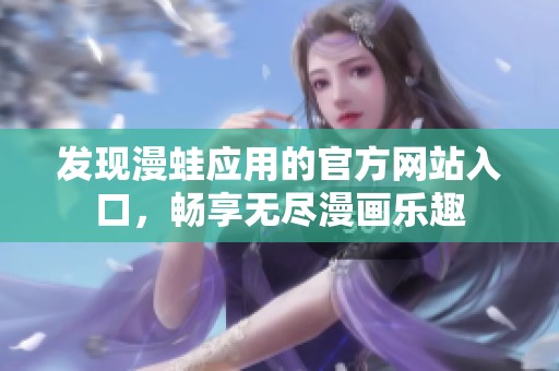 发现漫蛙应用的官方网站入口，畅享无尽漫画乐趣