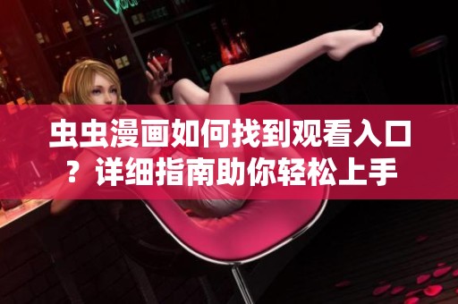 虫虫漫画如何找到观看入口？详细指南助你轻松上手