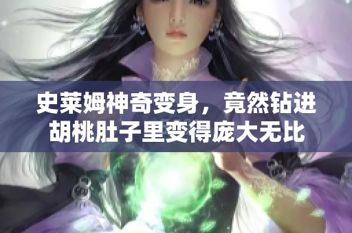 史莱姆神奇变身，竟然钻进胡桃肚子里变得庞大无比