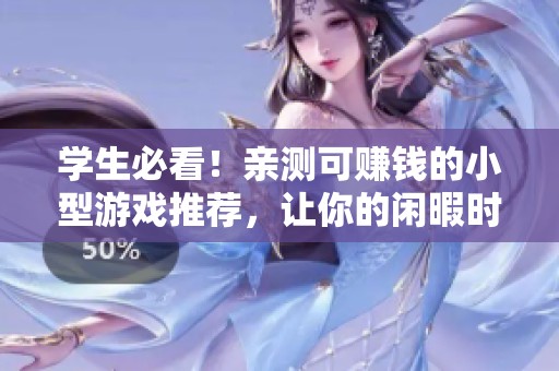 学生必看！亲测可赚钱的小型游戏推荐，让你的闲暇时间变收益