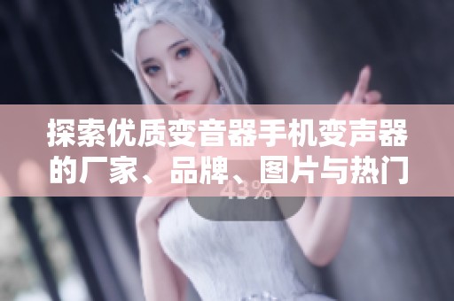 探索优质变音器手机变声器的厂家、品牌、图片与热门选择，满足您的多样化需求
