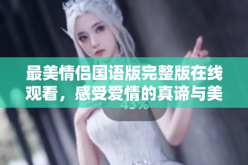 最美情侣国语版完整版在线观看，感受爱情的真谛与美好