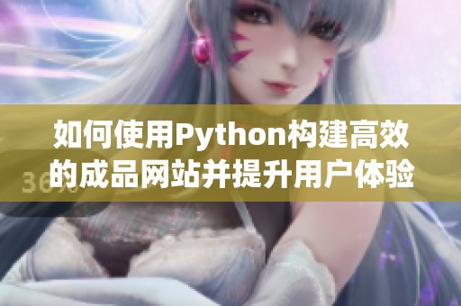 如何使用Python构建高效的成品网站并提升用户体验