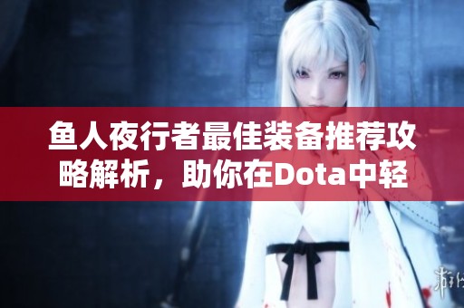 鱼人夜行者最佳装备推荐攻略解析，助你在Dota中轻松取胜