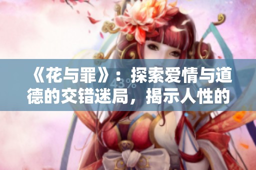 《花与罪》：探索爱情与道德的交错迷局，揭示人性的复杂面貌