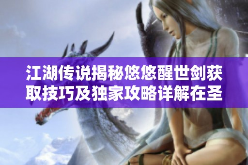 江湖传说揭秘悠悠醒世剑获取技巧及独家攻略详解在圣一游戏网