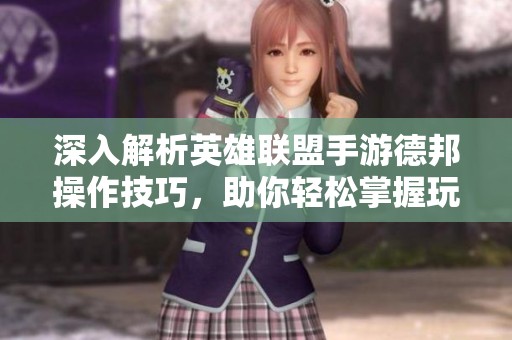 深入解析英雄联盟手游德邦操作技巧，助你轻松掌握玩法与策略