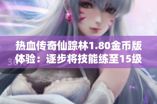 热血传奇仙踪林1.80金币版体验：逐步将技能练至15级的精彩旅程