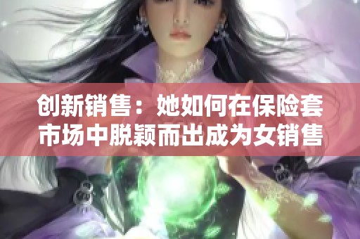创新销售：她如何在保险套市场中脱颖而出成为女销售榜样