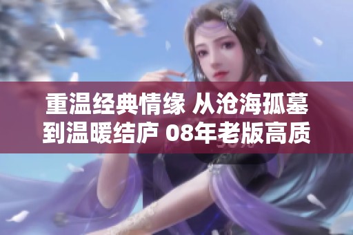 重温经典情缘 从沧海孤墓到温暖结庐 08年老版高质回炉再现