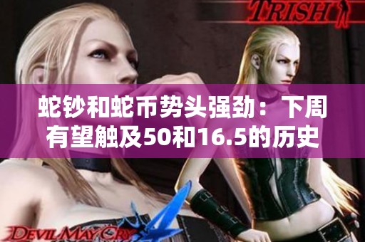 蛇钞和蛇币势头强劲：下周有望触及50和16.5的历史新高！