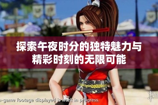 探索午夜时分的独特魅力与精彩时刻的无限可能