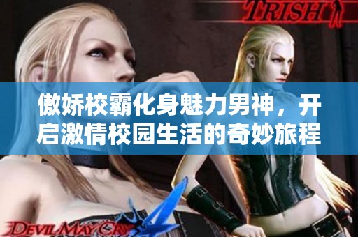 傲娇校霸化身魅力男神，开启激情校园生活的奇妙旅程