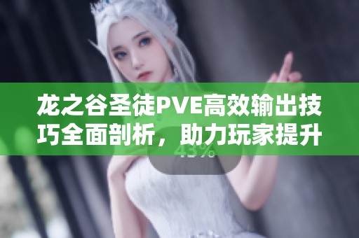 龙之谷圣徒PVE高效输出技巧全面剖析，助力玩家提升战斗实力