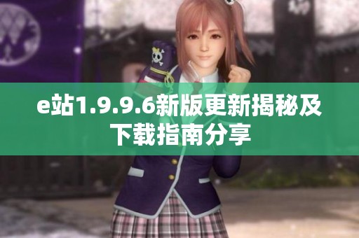 e站1.9.9.6新版更新揭秘及下载指南分享