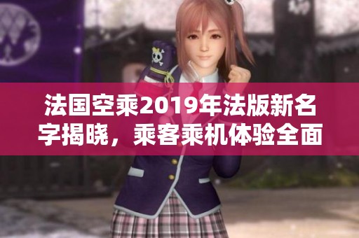 法国空乘2019年法版新名字揭晓，乘客乘机体验全面升级