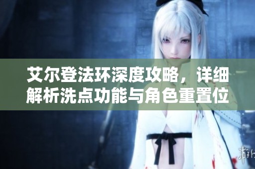 艾尔登法环深度攻略，详细解析洗点功能与角色重置位置指南