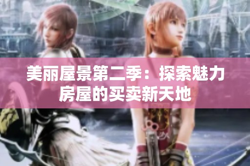 美丽屋景第二季：探索魅力房屋的买卖新天地