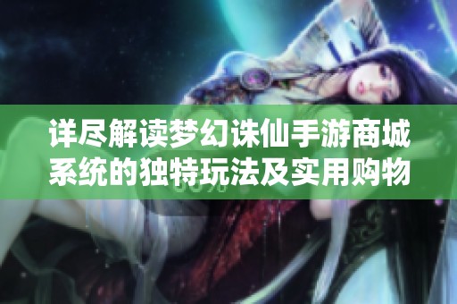 详尽解读梦幻诛仙手游商城系统的独特玩法及实用购物攻略分享