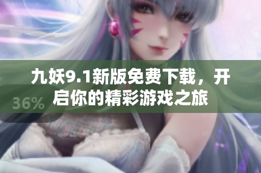 九妖9.1新版免费下载，开启你的精彩游戏之旅