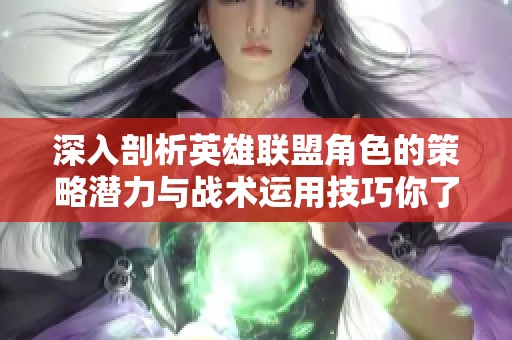 深入剖析英雄联盟角色的策略潜力与战术运用技巧你了解多少呢