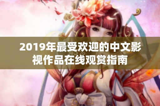 2019年最受欢迎的中文影视作品在线观赏指南