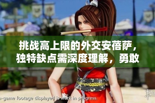 挑战高上限的外交安蓓萨，独特缺点需深度理解，勇敢者请入！