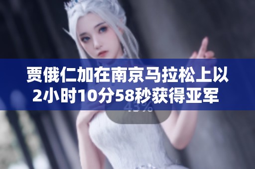 贾俄仁加在南京马拉松上以2小时10分58秒获得亚军 外籍选手成功夺冠