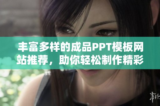 丰富多样的成品PPT模板网站推荐，助你轻松制作精彩演示文稿