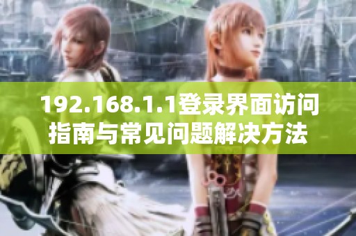 192.168.1.1登录界面访问指南与常见问题解决方法