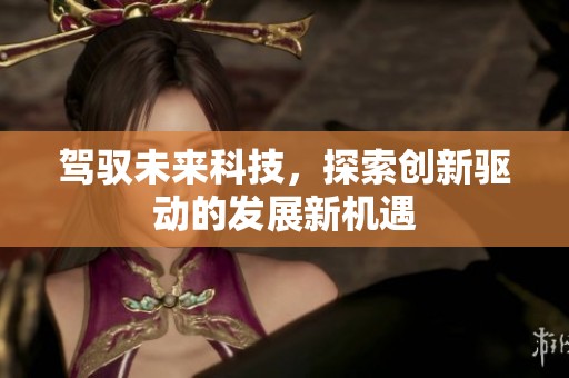 驾驭未来科技，探索创新驱动的发展新机遇
