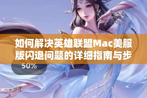 如何解决英雄联盟Mac美服版闪退问题的详细指南与步骤解析
