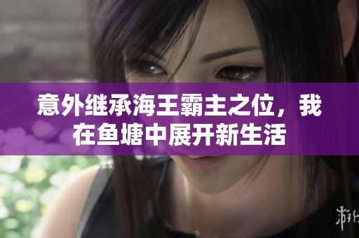 意外继承海王霸主之位，我在鱼塘中展开新生活
