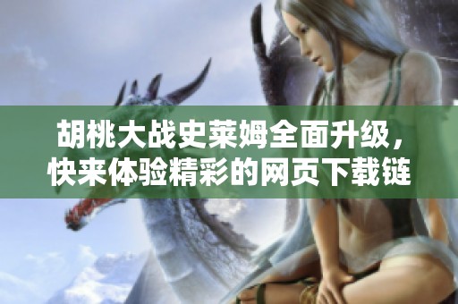 胡桃大战史莱姆全面升级，快来体验精彩的网页下载链接分享