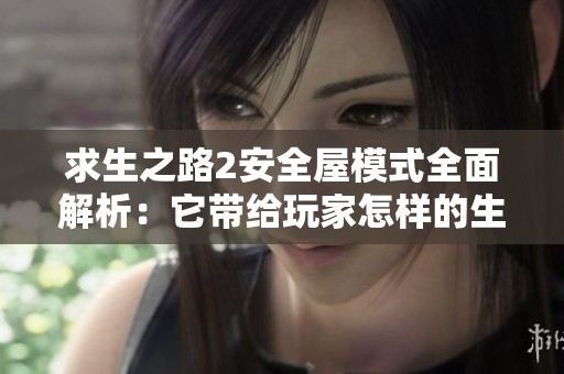 求生之路2安全屋模式全面解析：它带给玩家怎样的生存体验和挑战